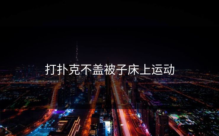 打扑克不盖被子床上运动