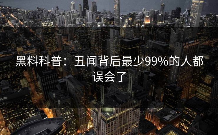 黑料科普:丑闻背后最少99%的人都误会了 黑料科普:丑闻背后最少99%的人都误会了